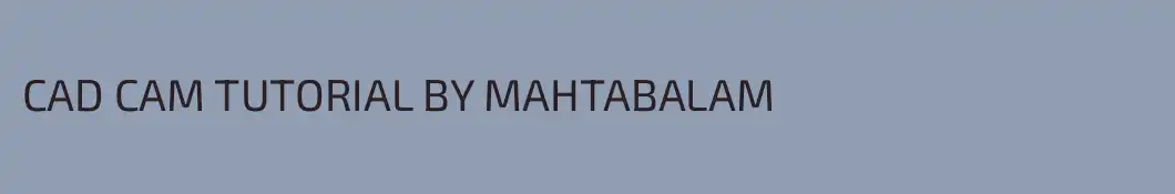 CAD CAM TUTORIAL BY MAHTABALAM